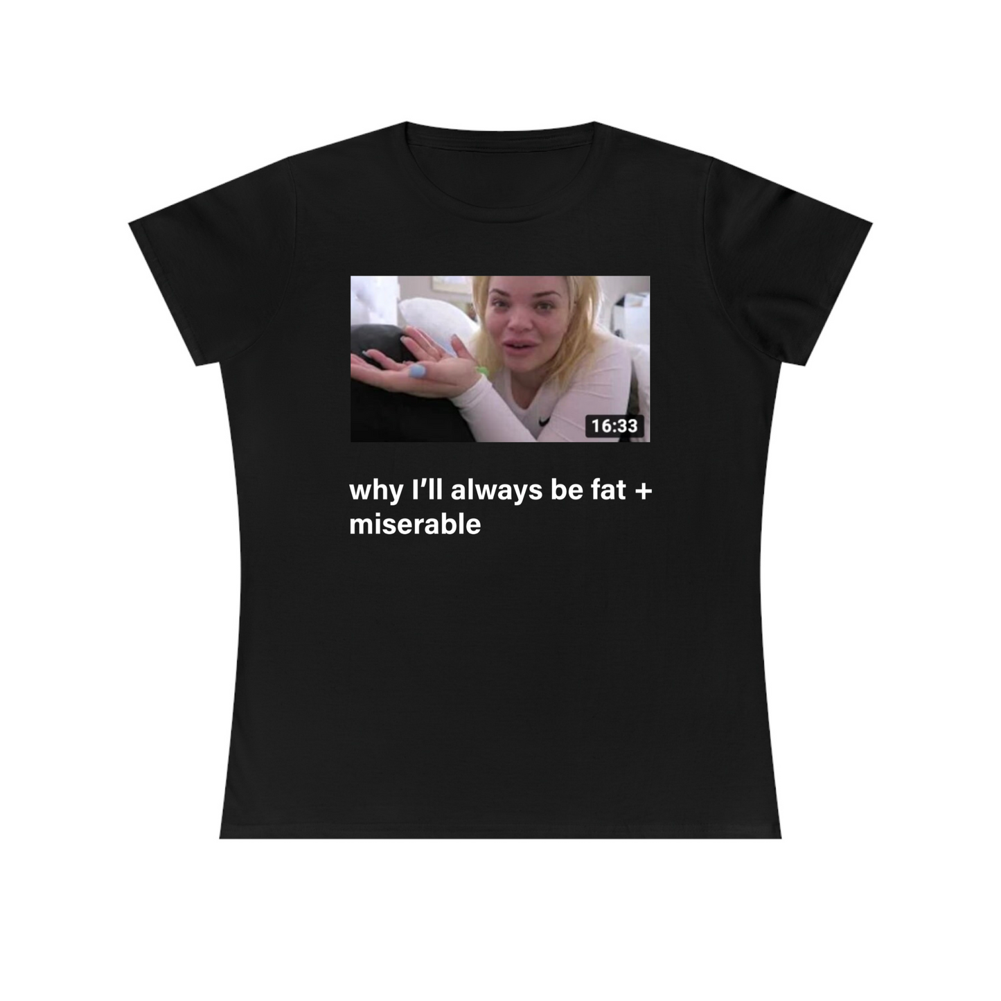 Why I’ll Always Be Fat + Miserable
Black Women's Fitted Tee