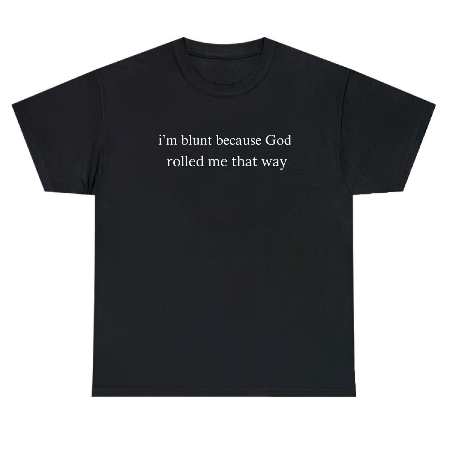 I’m Blunt Because God Rolled Me That Way Unisex Heavy Cotton Tee