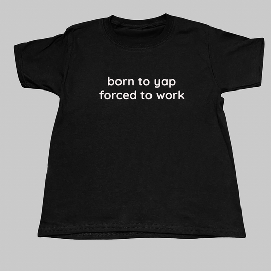 Born To Yap Forced To Work Baby Tee