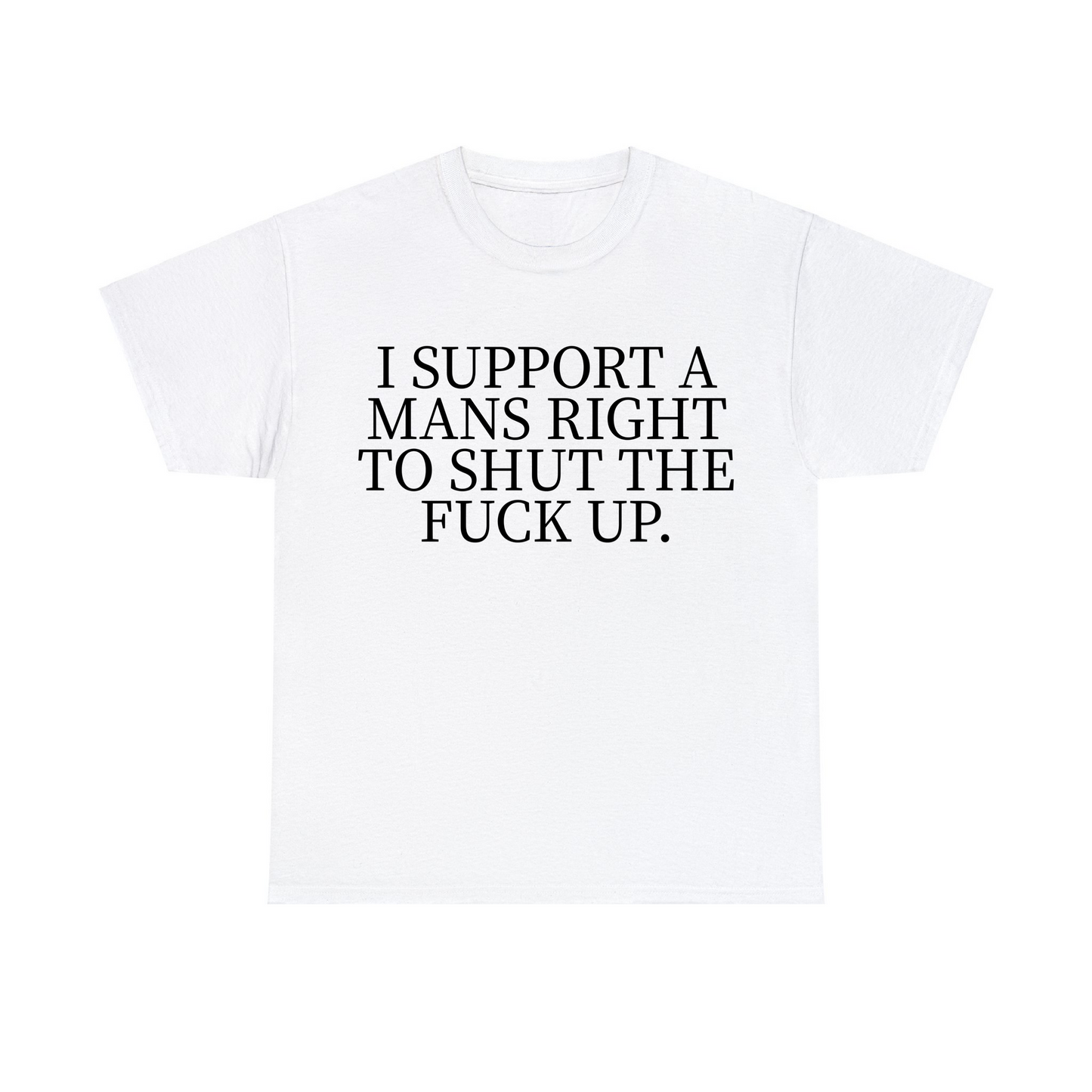 I Support A Mans Right To Shut The Fuck Up Unisex Heavy Cotton Tee