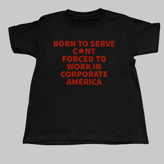 Born To Serve C*nt Forced To Work In Corporate America Baby Tee