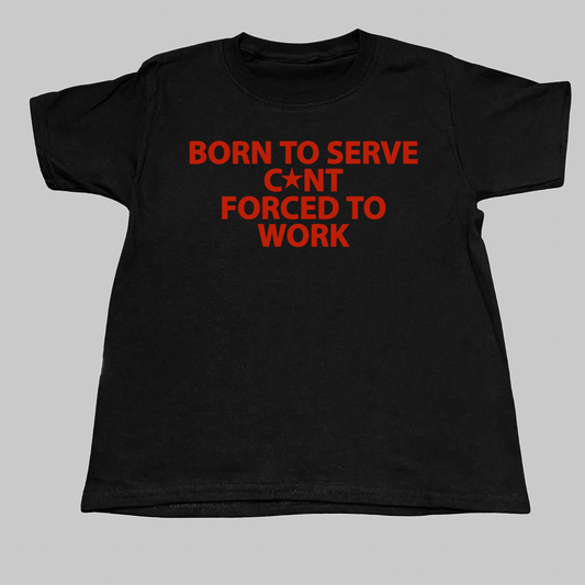 Born To Serve C*nt Forced To Work Baby Tee