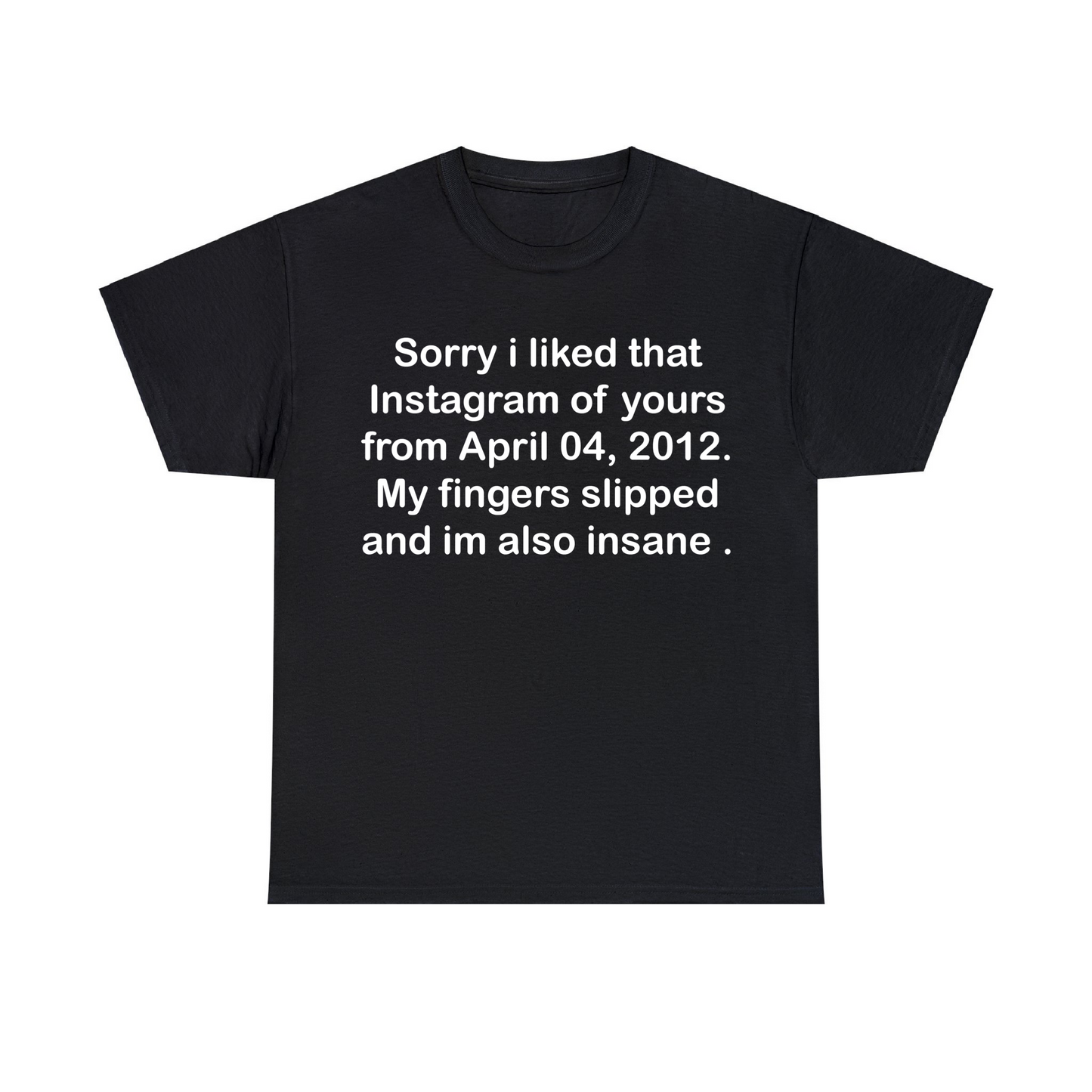 Sorry I Liked That Instagram Of Yours Unisex Heavy Cotton Tee