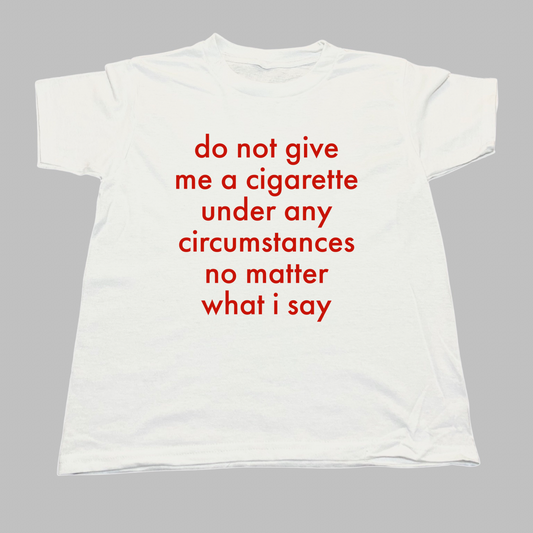 Do Not Give Me A Cigarette Under Any Circumstances No Matter What I Say Baby Tee