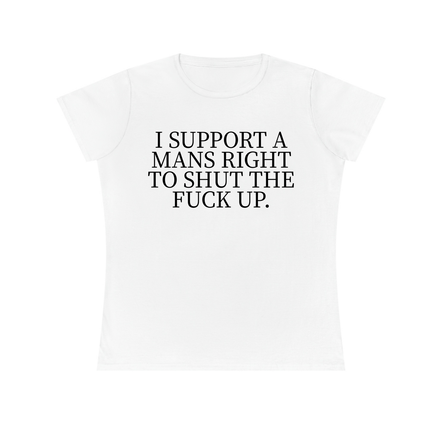 I Support A Man's Right To Shut The F*ck Up Women's Fitted Tee