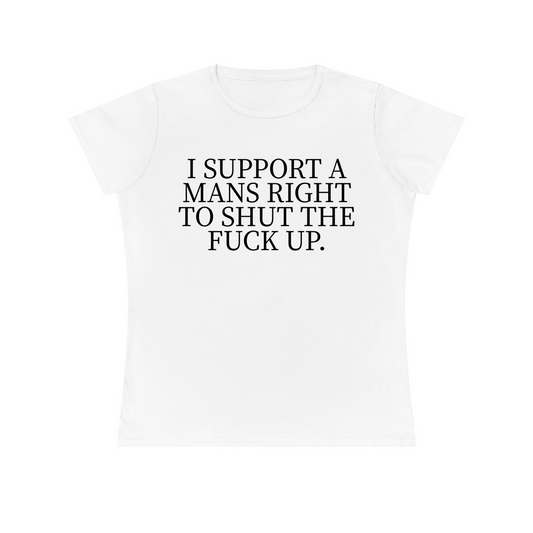 I Support A Man's Right To Shut The F*ck Up Women's Fitted Tee