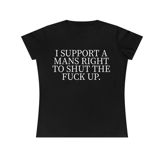 I Support A Man's Right To Shut The F*ck Up Black Women's Fitted Tee