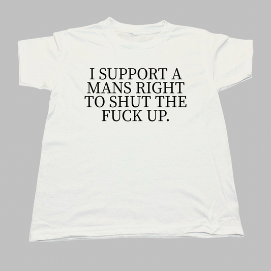 I Support A Mans Right To Shut The F*ck Up White Baby Tee