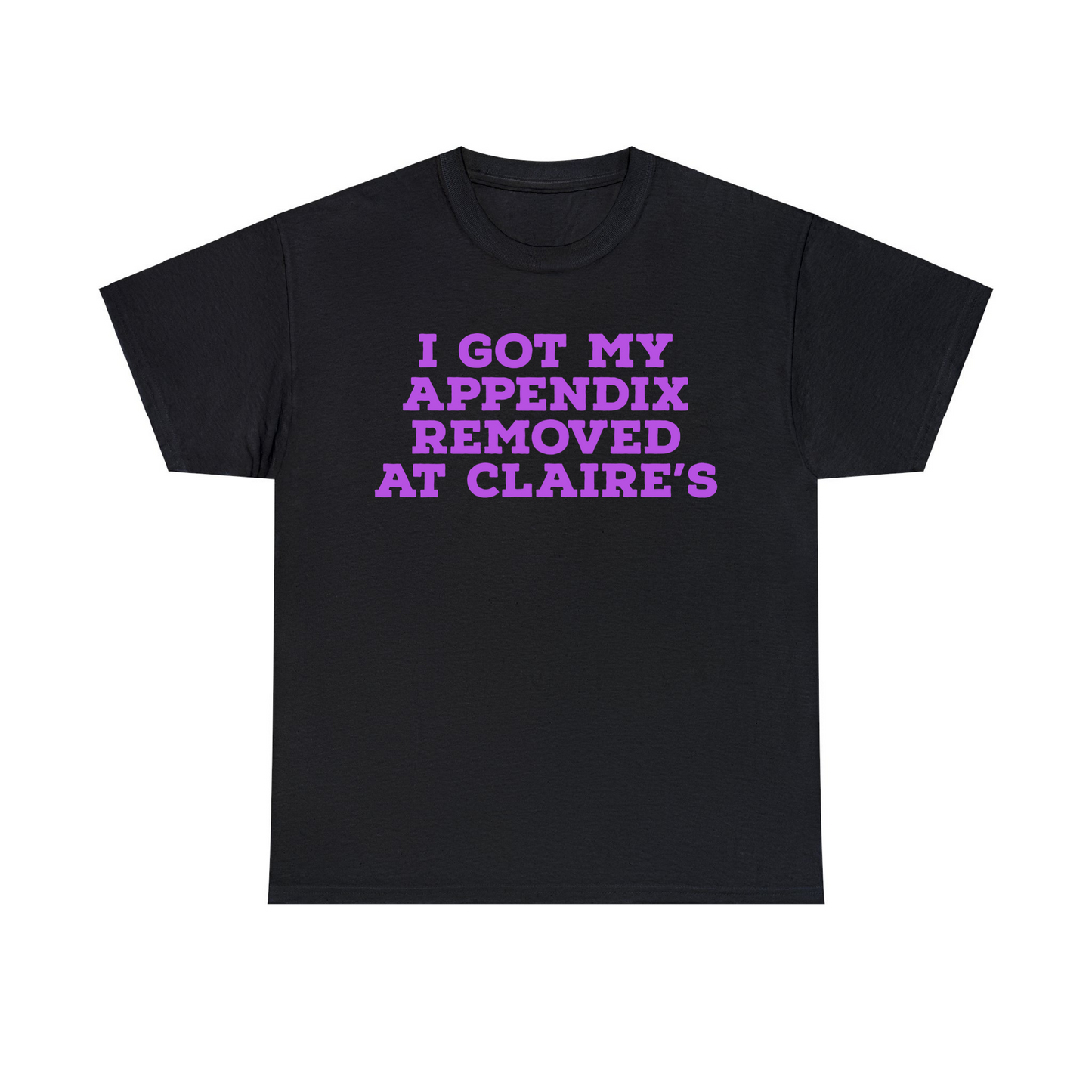 I Got My Appendix Removed At Claire's Unisex Heavy Cotton Tee