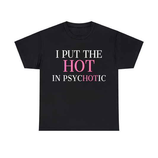 I Put The Hot In Psychotic Unisex Heavy Cotton Tee