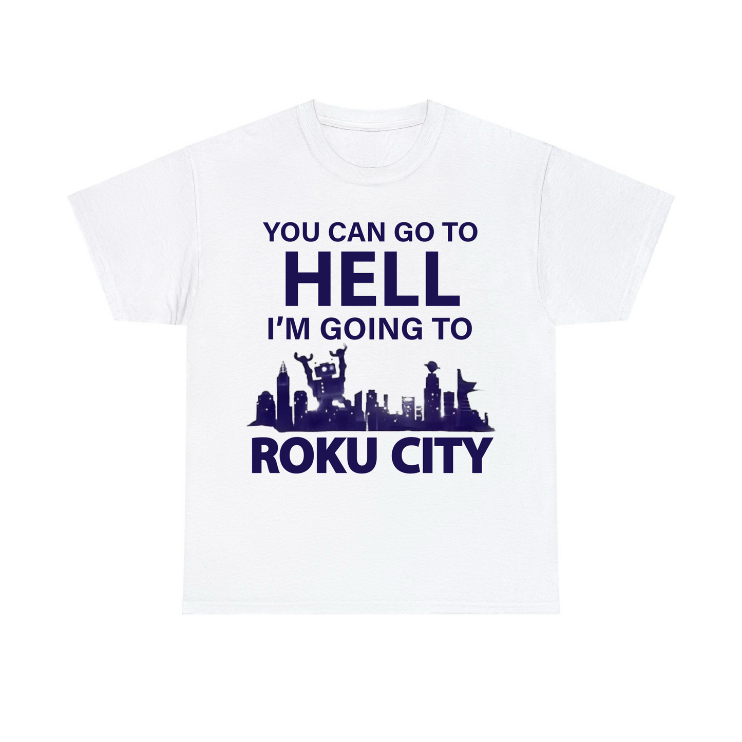 You Can Go To Hell Im Going To Roku City Unisex Heavy Cotton Tee